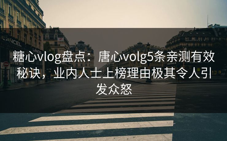 详细阅读:糖心vlog盘点:唐心volg5条亲测有效秘诀,业内人士上榜理由极其令人引发众怒 糖心vlog盘点:唐心volg5条亲测有效秘诀,业内人士上榜理由极其令人引发众怒